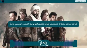 شاهد مباشر لحلقات مسلسل قيامة عثمان اليوم من المصدر الرسمي كاملةً
